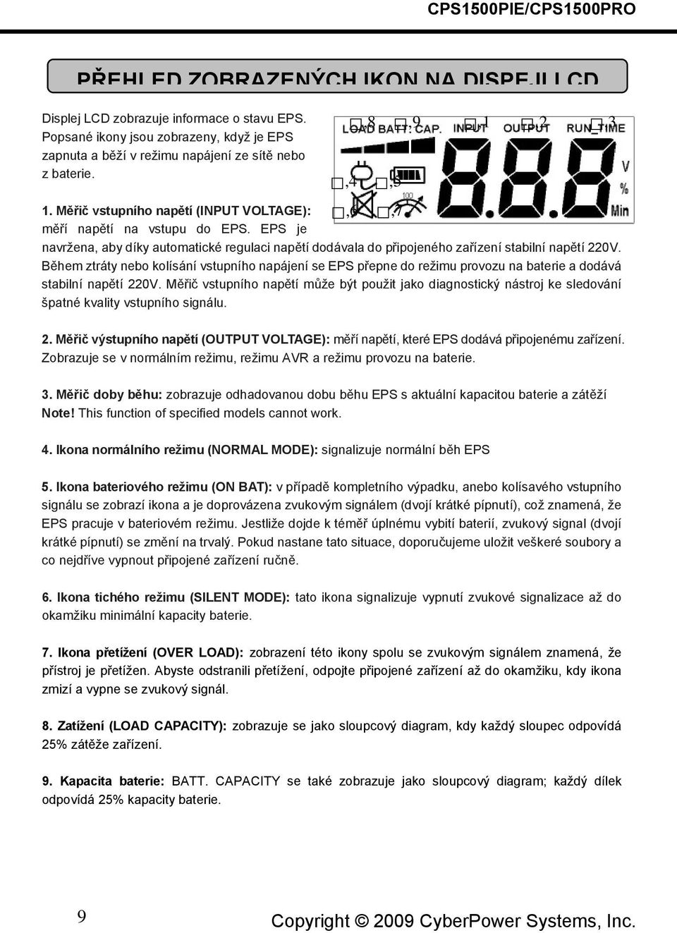 EPS je,6,7 navržena, aby díky automatické regulaci napětí dodávala do připojeného zařízení stabilní napětí 220V.