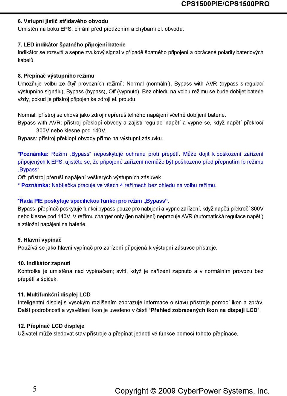 Přepínač výstupního režimu Umožňuje volbu ze čtyř provozních režimů: Normal (normální), Bypass with AVR (bypass s regulací výstupního signálu), Bypass (bypass), Off (vypnuto).