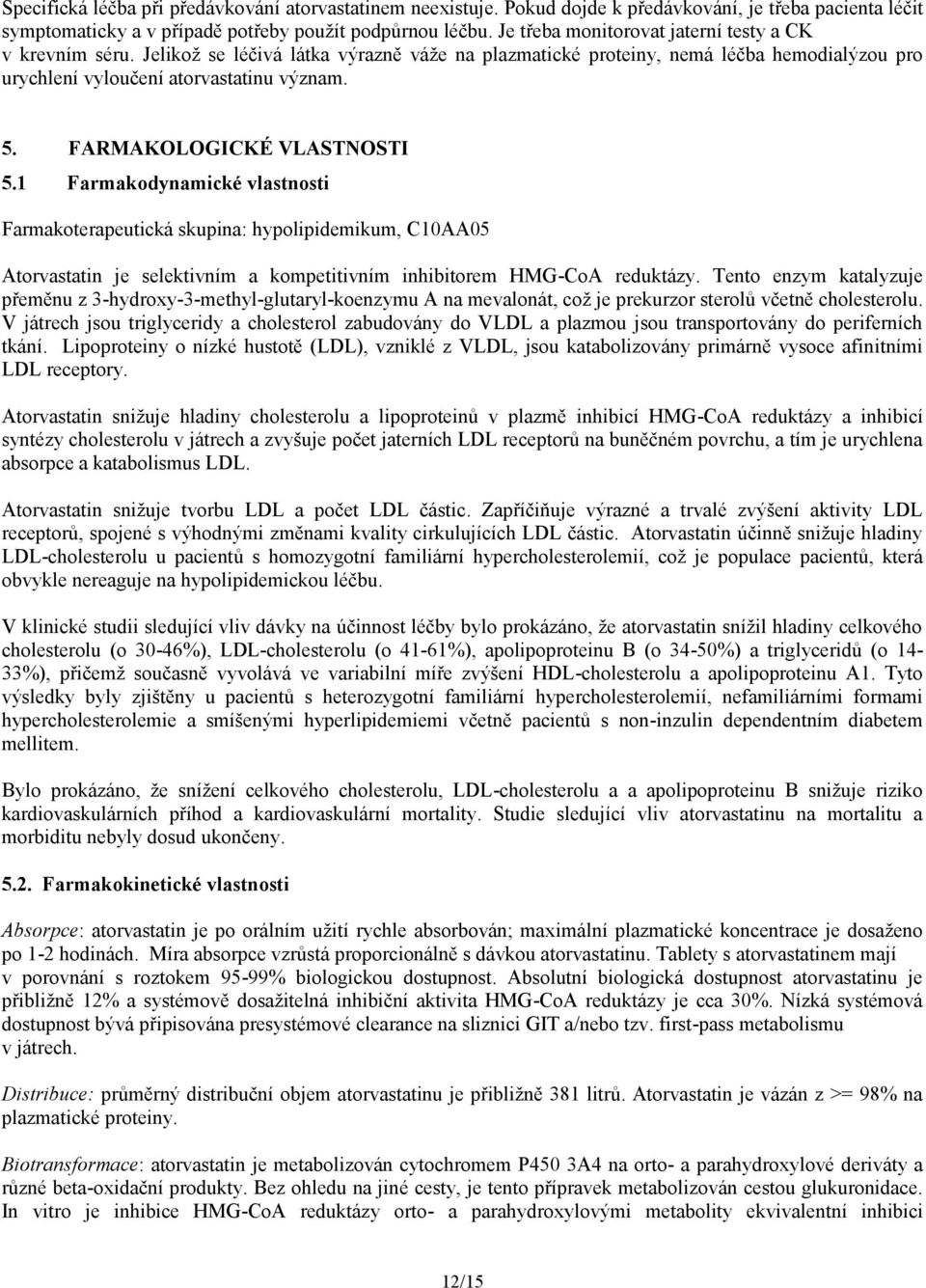 FARMAKOLOGICKÉ VLASTNOSTI 5.1 Farmakodynamické vlastnosti Farmakoterapeutická skupina: hypolipidemikum, C10AA05 Atorvastatin je selektivním a kompetitivním inhibitorem HMG-CoA reduktázy.