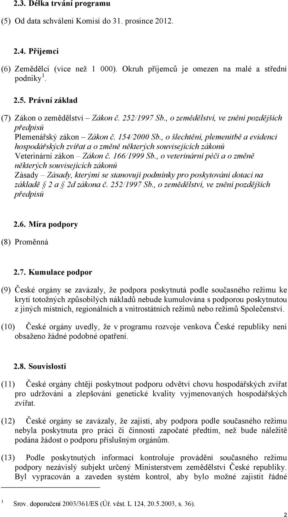 , o šlechtění, plemenitbě a evidenci hospodářských zvířat a o změně některých souvisejících zákonů Veterinární zákon Zákon č. 166/1999 Sb.