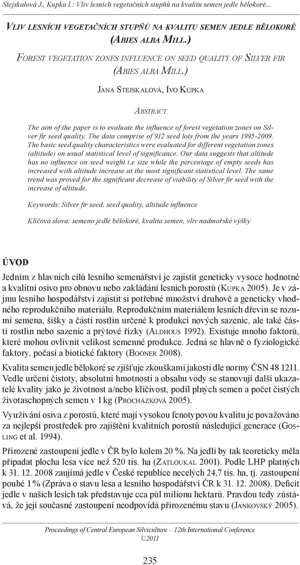 ) JANA STEJSKALOVÁ, IVO KUPKA ABSTRACT The aim of the paper is to evaluate the influence of forest vegetation zones on Silver fir seed quality.