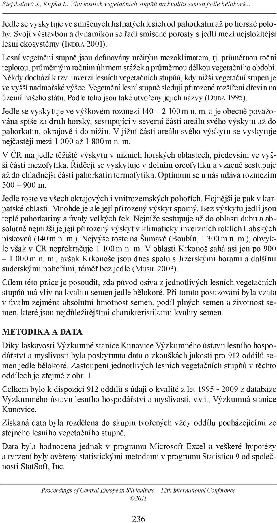 inverzi lesních vegetačních stupňů, kdy nižší vegetační stupeň je ve vyšší nadmořské výšce. Vegetační lesní stupně sledují přirozené rozšíření dřevin na území našeho státu.