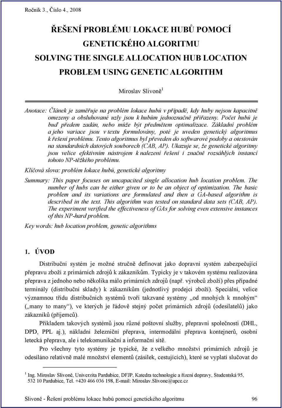 Základní problém a jeho variace jsou v textu formulovány, poté je uveden genetický algoritmus k řešení problému.