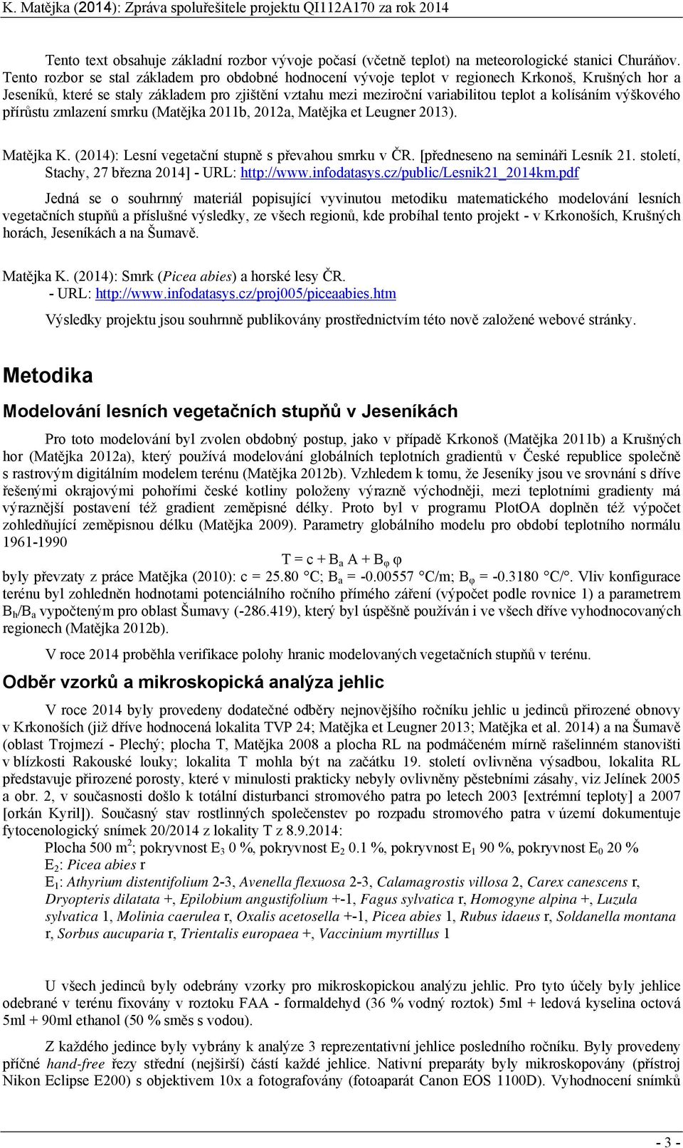 kolísáním výškového přírůstu zmlazení smrku (Matějka 211b, 212a, Matějka et Leugner 213). Matějka K. (214): Lesní vegetační stupně s převahou smrku v ČR. [předneseno na semináři Lesník 21.