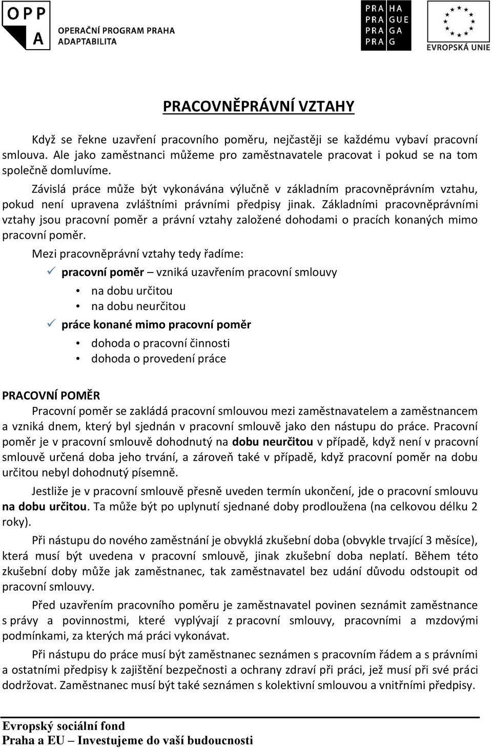 Závislá práce může být vykonávána výlučně v základním pracovněprávním vztahu, pokud není upravena zvláštními právními předpisy jinak.