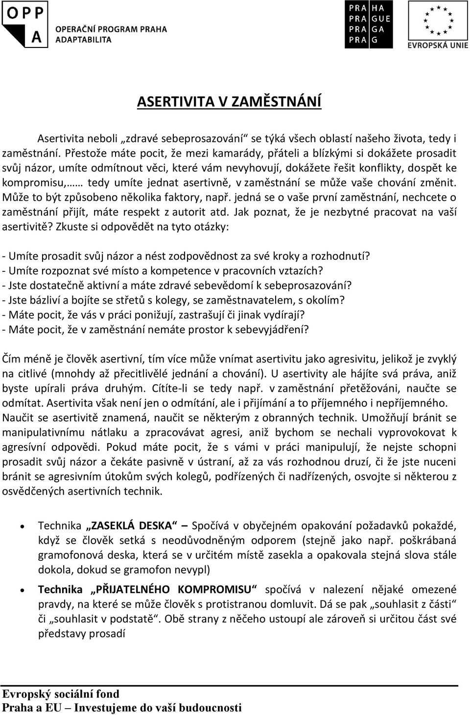 jednat asertivně, v zaměstnání se může vaše chování změnit. Může to být způsobeno několika faktory, např. jedná se o vaše první zaměstnání, nechcete o zaměstnání přijít, máte respekt z autorit atd.