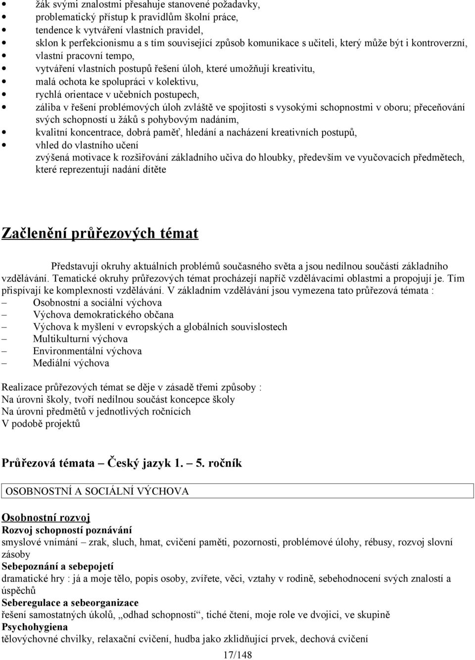 orientace v učebních postupech, záliba v řešení problémových úloh zvláště ve spojitosti s vysokými schopnostmi v oboru; přeceňování svých schopností u žáků s pohybovým nadáním, kvalitní koncentrace,