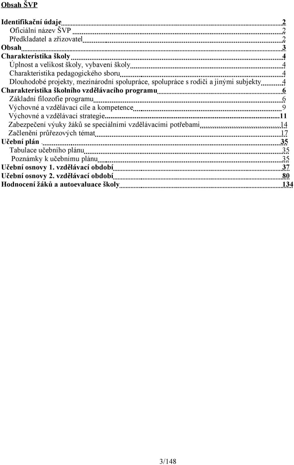 programu 6 Výchovné a vzdělávací cíle a kompetence 9 Výchovné a vzdělávací strategie...11 Zabezpečení výuky žáků se speciálními vzdělávacími potřebami.