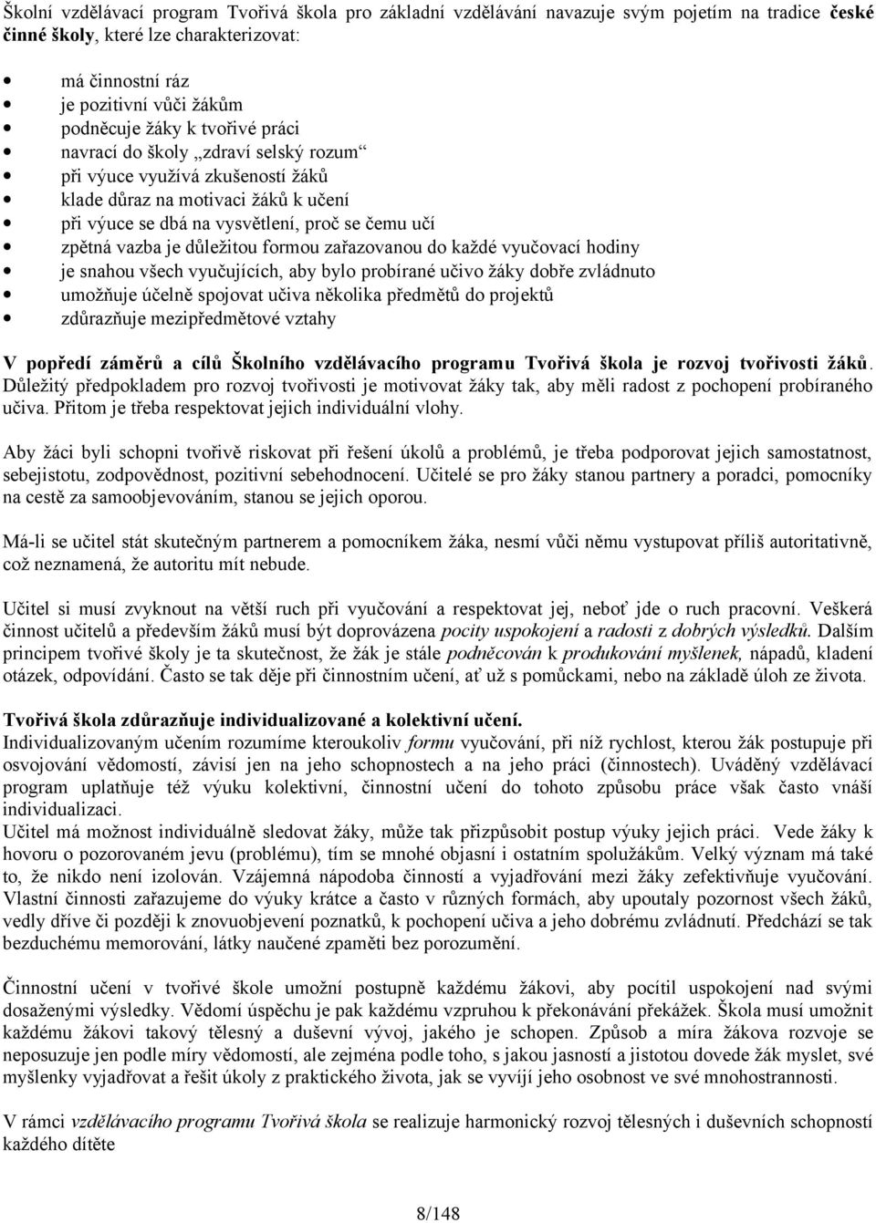 formou zařazovanou do každé vyučovací hodiny je snahou všech vyučujících, aby bylo probírané učivo žáky dobře zvládnuto umožňuje účelně spojovat učiva několika předmětů do projektů zdůrazňuje