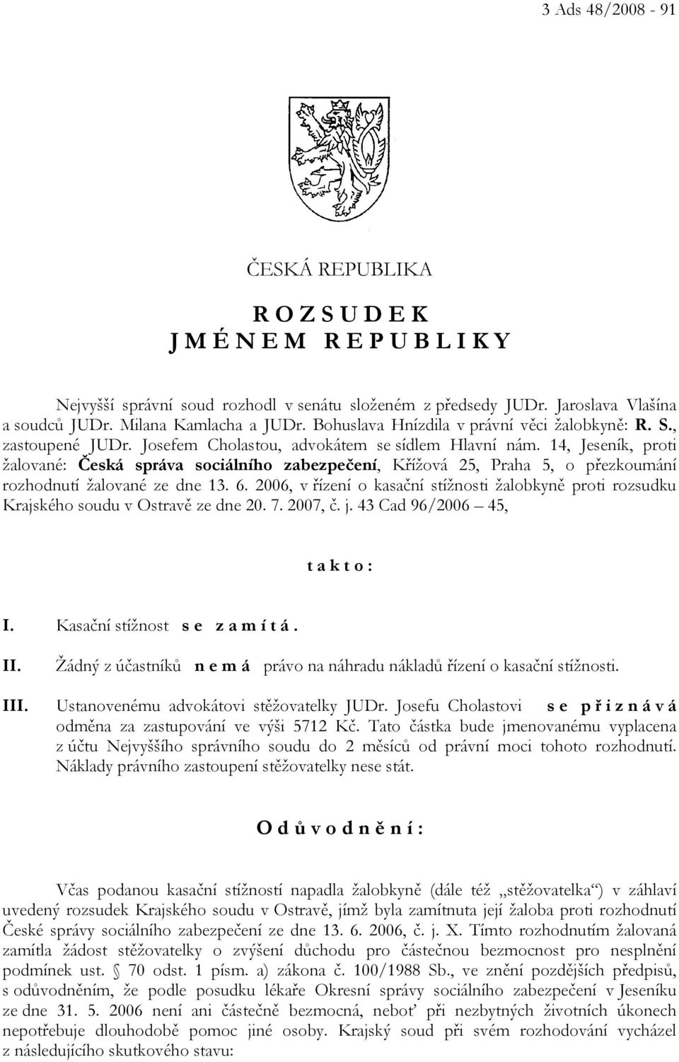 14, Jeseník, proti žalované: Česká správa sociálního zabezpečení, Křížová 25, Praha 5, o přezkoumání rozhodnutí žalované ze dne 13. 6.