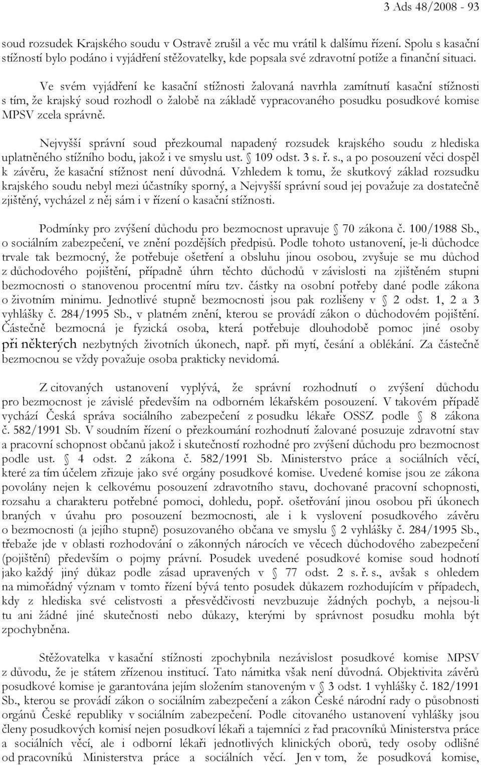 Ve svém vyjádření ke kasační stížnosti žalovaná navrhla zamítnutí kasační stížnosti s tím, že krajský soud rozhodl o žalobě na základě vypracovaného posudku posudkové komise MPSV zcela správně.