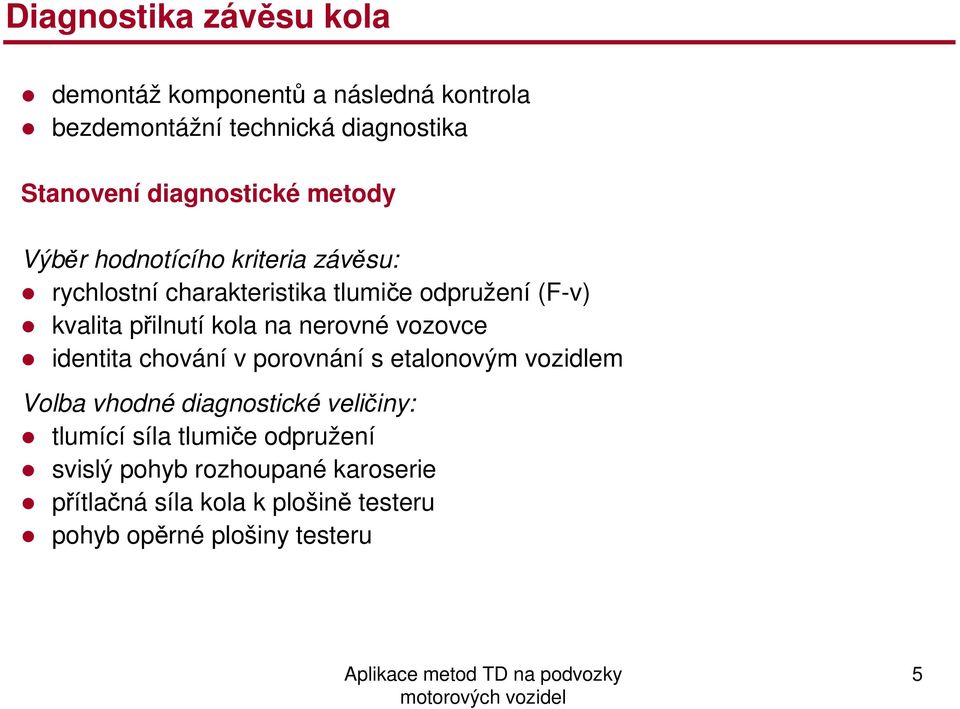 přilnutí kola na nerovné vozovce identita chování v porovnání s etalonovým vozidlem Volba vhodné diagnostické veličiny: