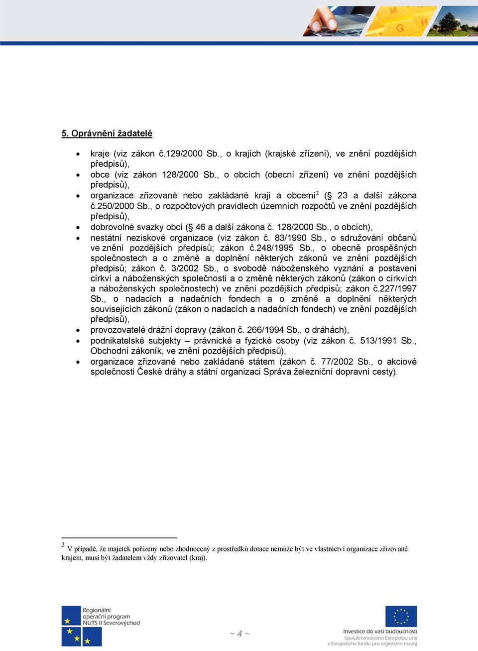 , o rozpočtových pravidlech územních rozpočtů ve znění pozdějších předpisů), dobrovolné svazky obcí ( 46 a další zákona č. 128/2000 Sb., o obcích), nestátní neziskové organizace (viz zákon č.