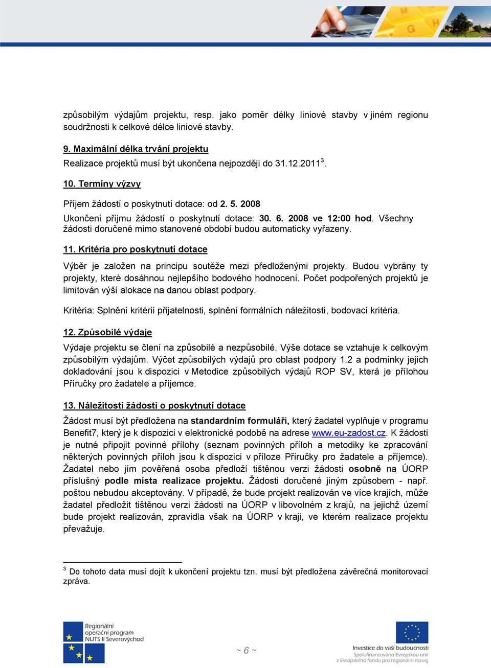2008 Ukončení příjmu žádostí o poskytnutí dotace: 30. 6. 2008 ve 12:00 hod. Všechny žádosti doručené mimo stanovené období budou automaticky vyřazeny. 11.