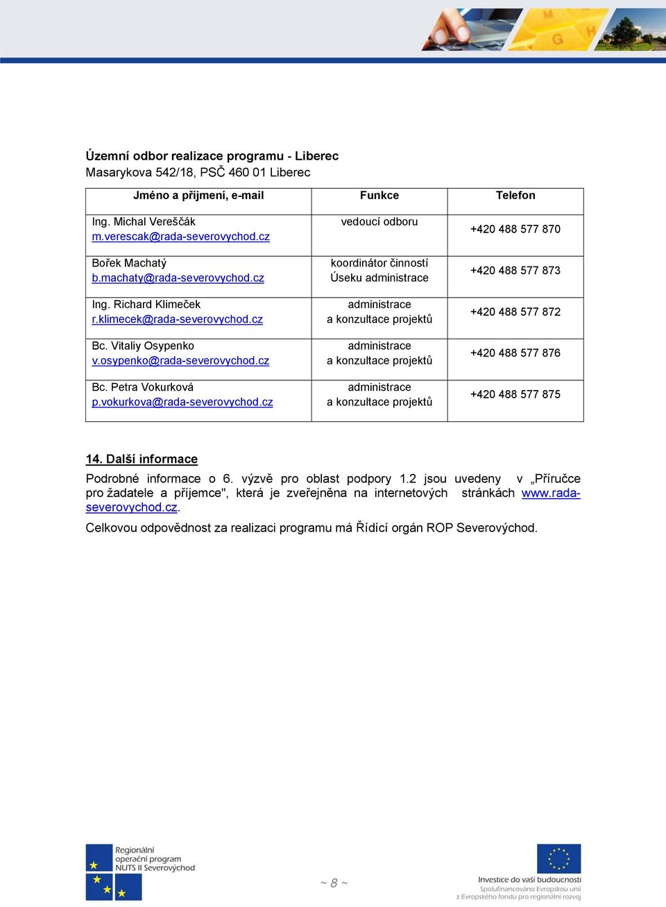 cz vedoucí odboru koordinátor činností Úseku +420 488 577 870 +420 488 577 873 +420 488 577 872 +420 488 577 876 +420 488 577 875 14. Další informace Podrobné informace o 6.