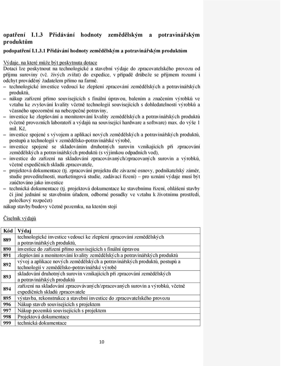 1 Přidávání hodnoty zemědělským a potravinářským produktům Výdaje, na které můţe být poskytnuta Dotaci lze poskytnout na technologické a stavební výdaje do zpracovatelského provozu od příjmu suroviny