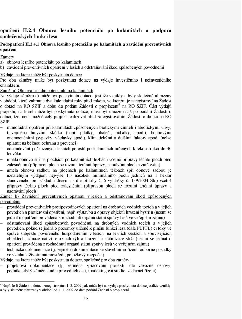 1 Obnova lesního potenciálu po kalamitách a zavádění preventivních opatření Záměry a) obnova lesního potenciálu po kalamitách b) zavádění preventivních opatření v lesích a odstraňování škod