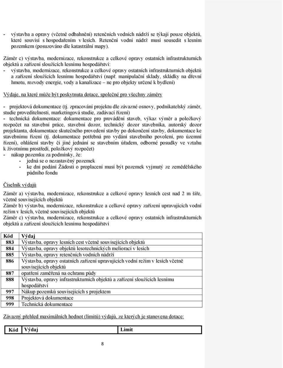 Záměr c) výstavba, modernizace, rekonstrukce a celkové opravy ostatních infrastrukturních objektů a zařízení slouţících lesnímu hospodářství: - výstavba, modernizace, rekonstrukce a celkové opravy