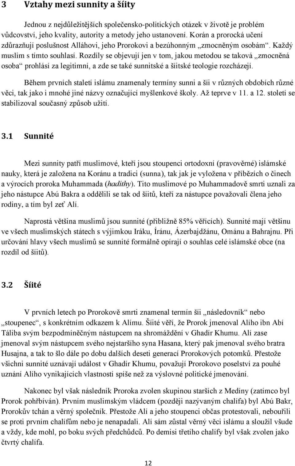 Rozdíly se objevují jen v tom, jakou metodou se taková zmocněná osoba prohlásí za legitimní, a zde se také sunnitské a šíitské teologie rozcházejí.