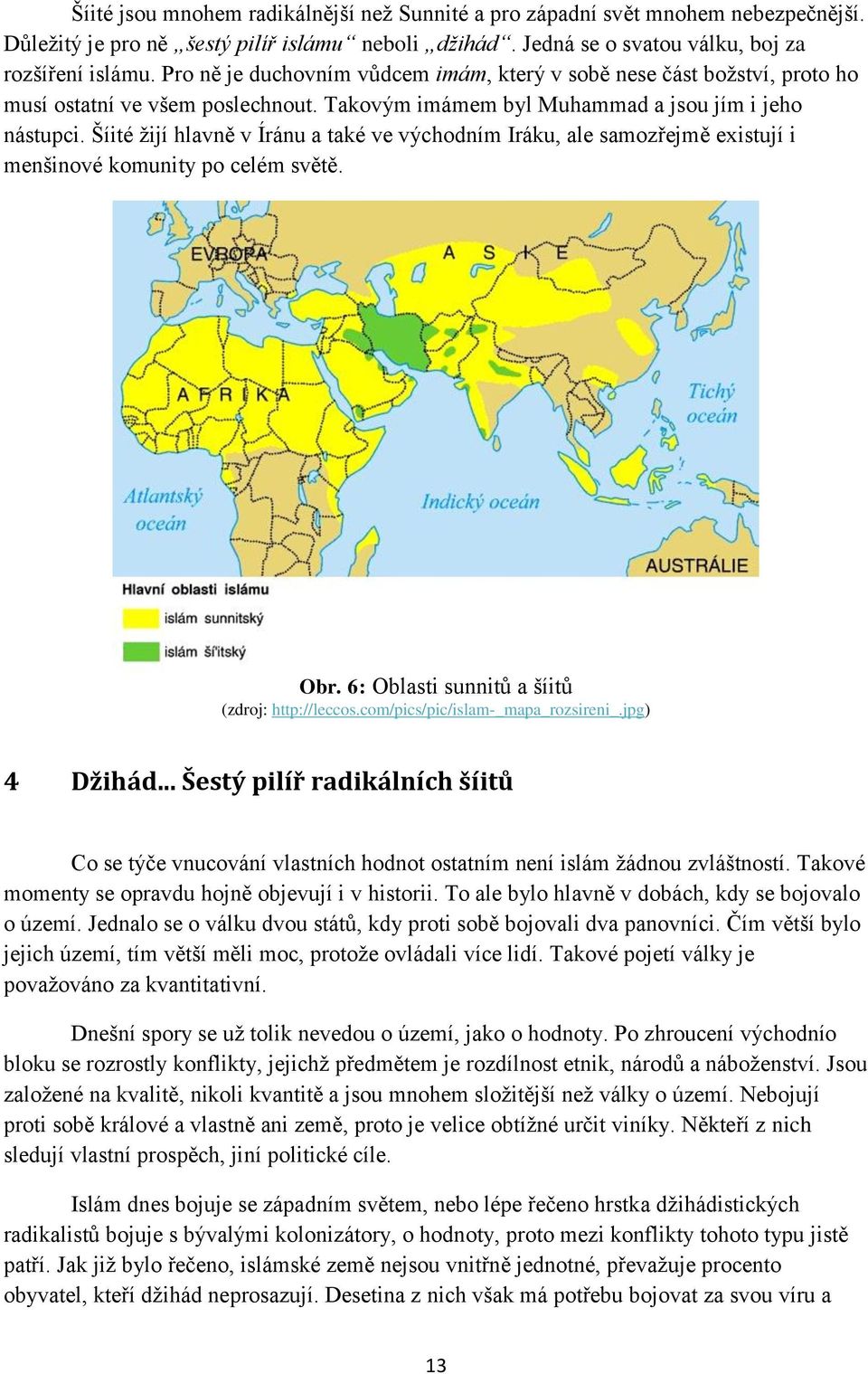 Šíité žijí hlavně v Íránu a také ve východním Iráku, ale samozřejmě existují i menšinové komunity po celém světě. Obr. 6: Oblasti sunnitů a šíitů (zdroj: http://leccos.