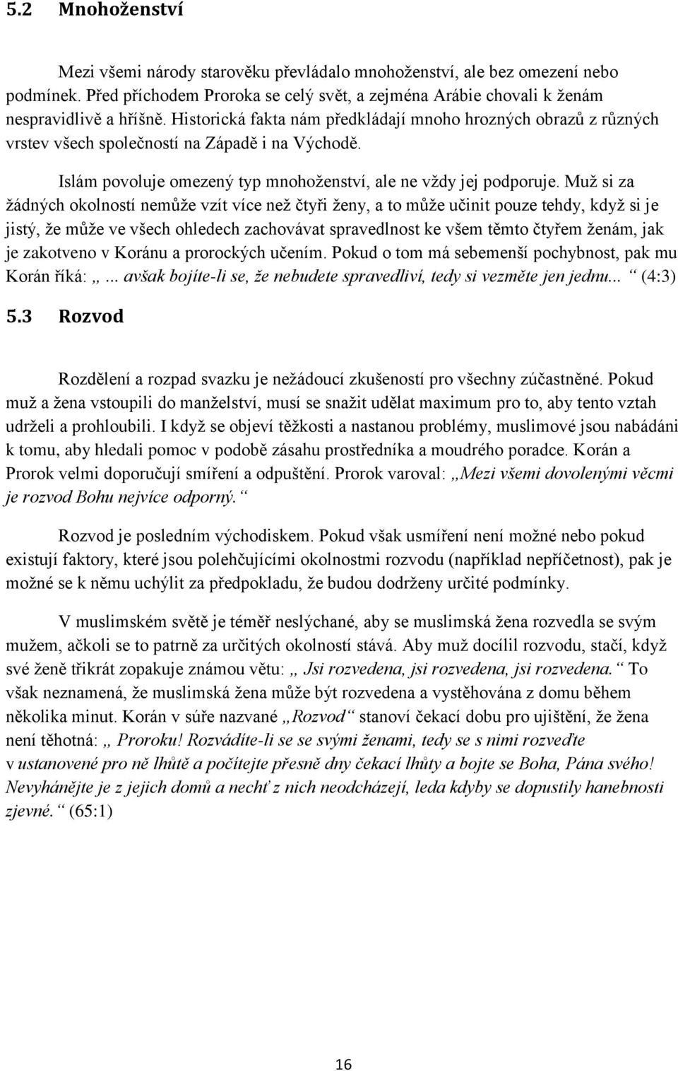 Muž si za žádných okolností nemůže vzít více než čtyři ženy, a to může učinit pouze tehdy, když si je jistý, že může ve všech ohledech zachovávat spravedlnost ke všem těmto čtyřem ženám, jak je