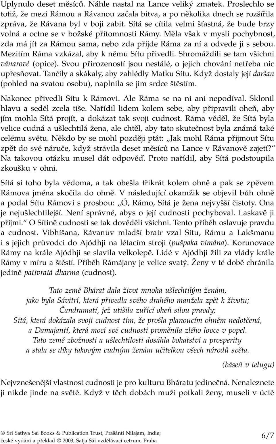 Mezitím Ráma vzkázal, aby k němu Sítu přivedli. Shromáždili se tam všichni vánarové (opice). Svou přirozeností jsou nestálé, o jejich chování netřeba nic upřesňovat.