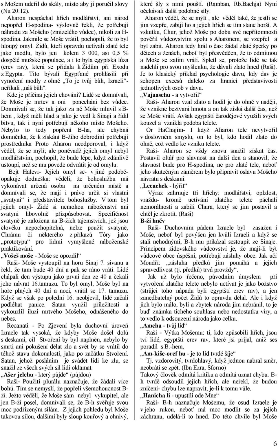 Jakmile se Moše vrátil, pochopili, že to byl hloupý omyl.