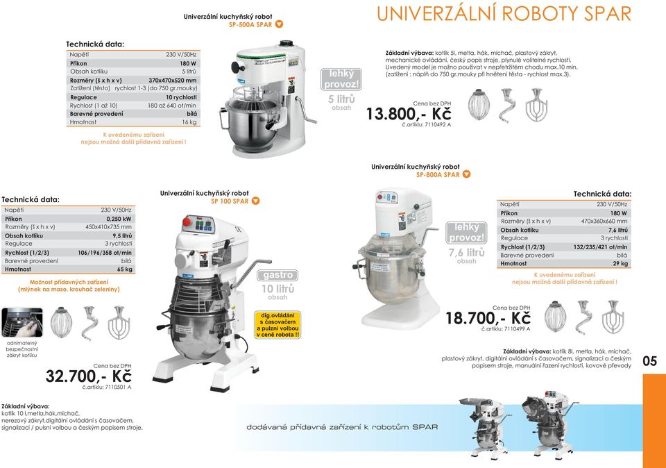 rychlostí. Uvedený model je možno používat v nepøetržitém chodu max.10 min. (zatížení : náplò do 750 gr.mouky pøi hnìtení tìsta - rychlost max.3). 13.800,- Kè è.