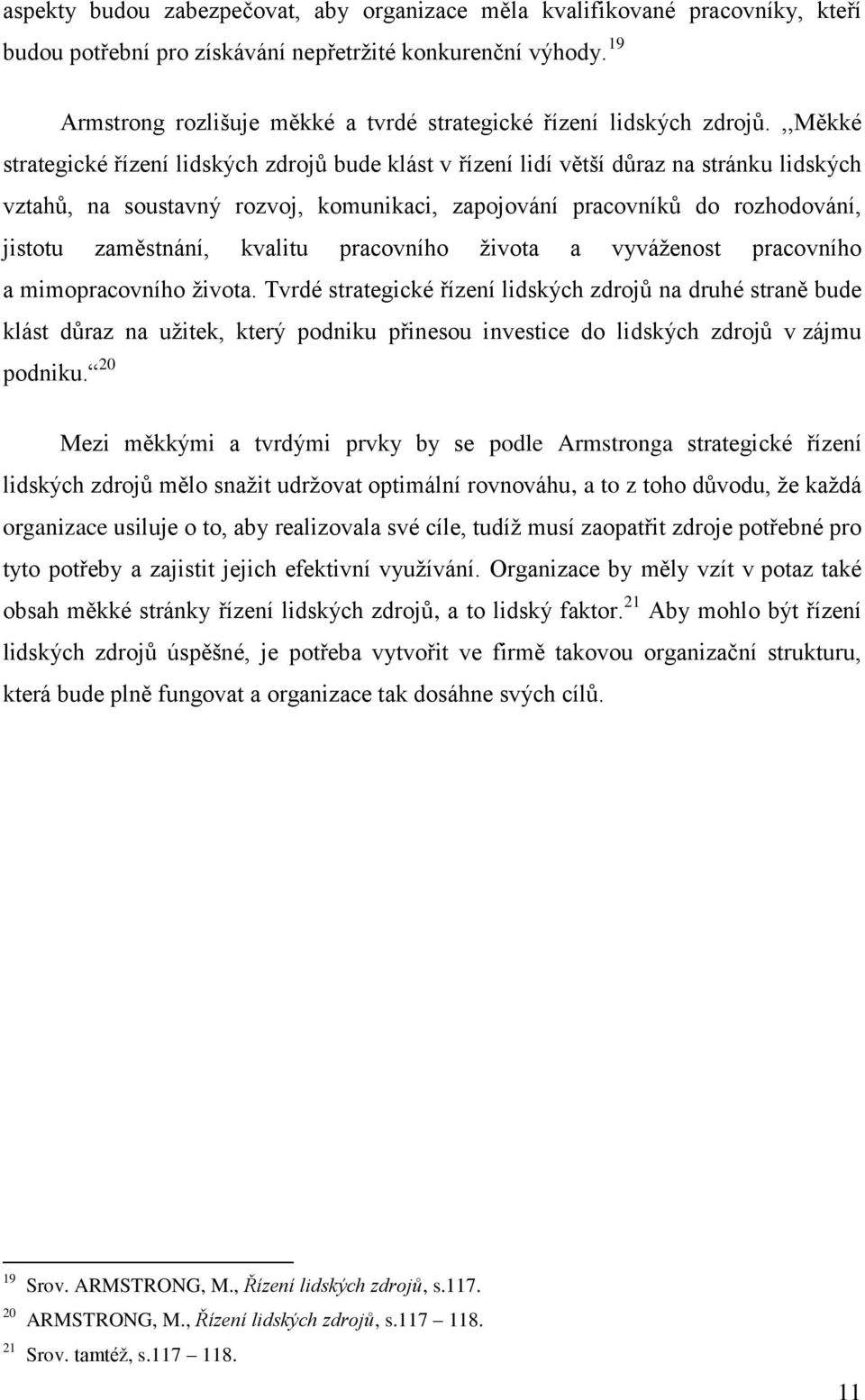 ,,měkké strategické řízení lidských zdrojů bude klást v řízení lidí větší důraz na stránku lidských vztahů, na soustavný rozvoj, komunikaci, zapojování pracovníků do rozhodování, jistotu zaměstnání,