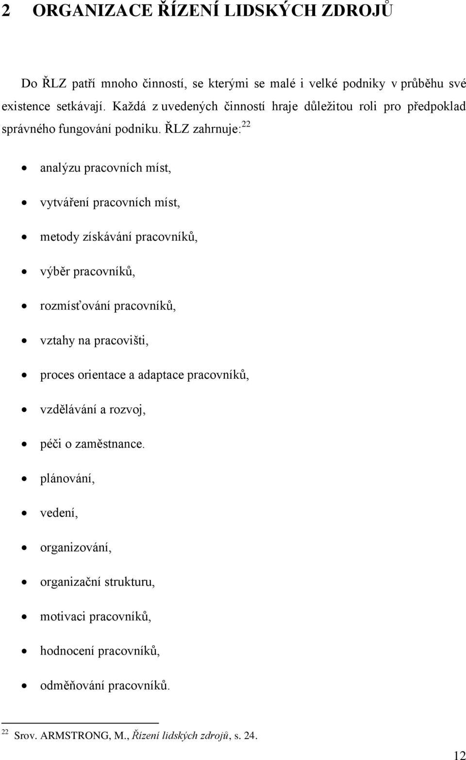 ŘLZ zahrnuje: 22 analýzu pracovních míst, vytváření pracovních míst, metody získávání pracovníků, výběr pracovníků, rozmísťování pracovníků, vztahy na pracovišti,