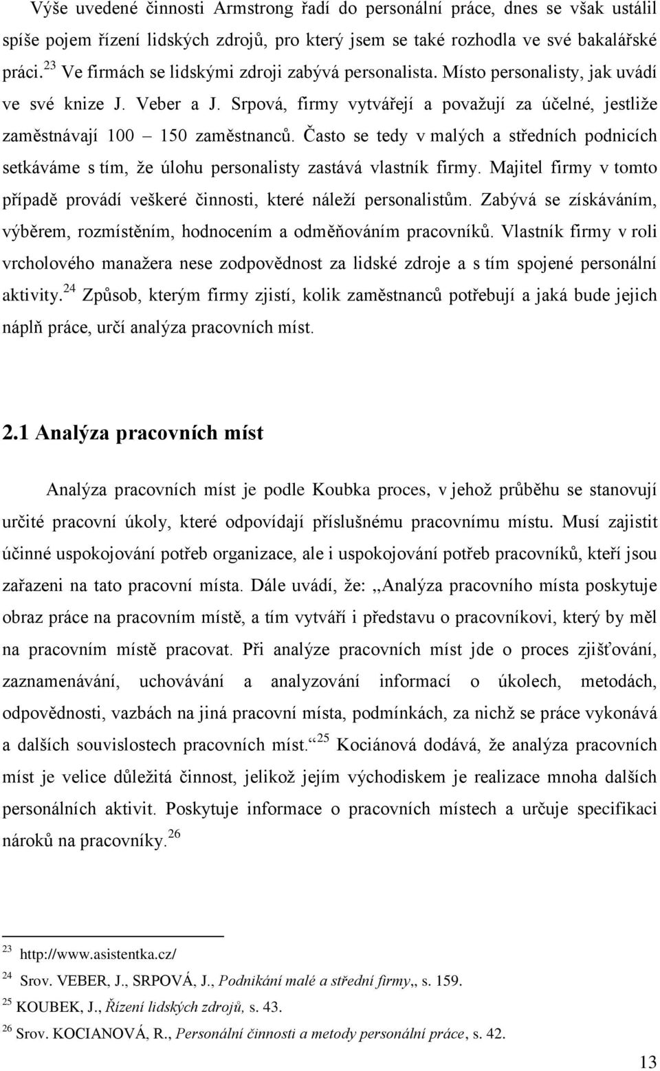 Často se tedy v malých a středních podnicích setkáváme s tím, že úlohu personalisty zastává vlastník firmy. Majitel firmy v tomto případě provádí veškeré činnosti, které náleží personalistům.