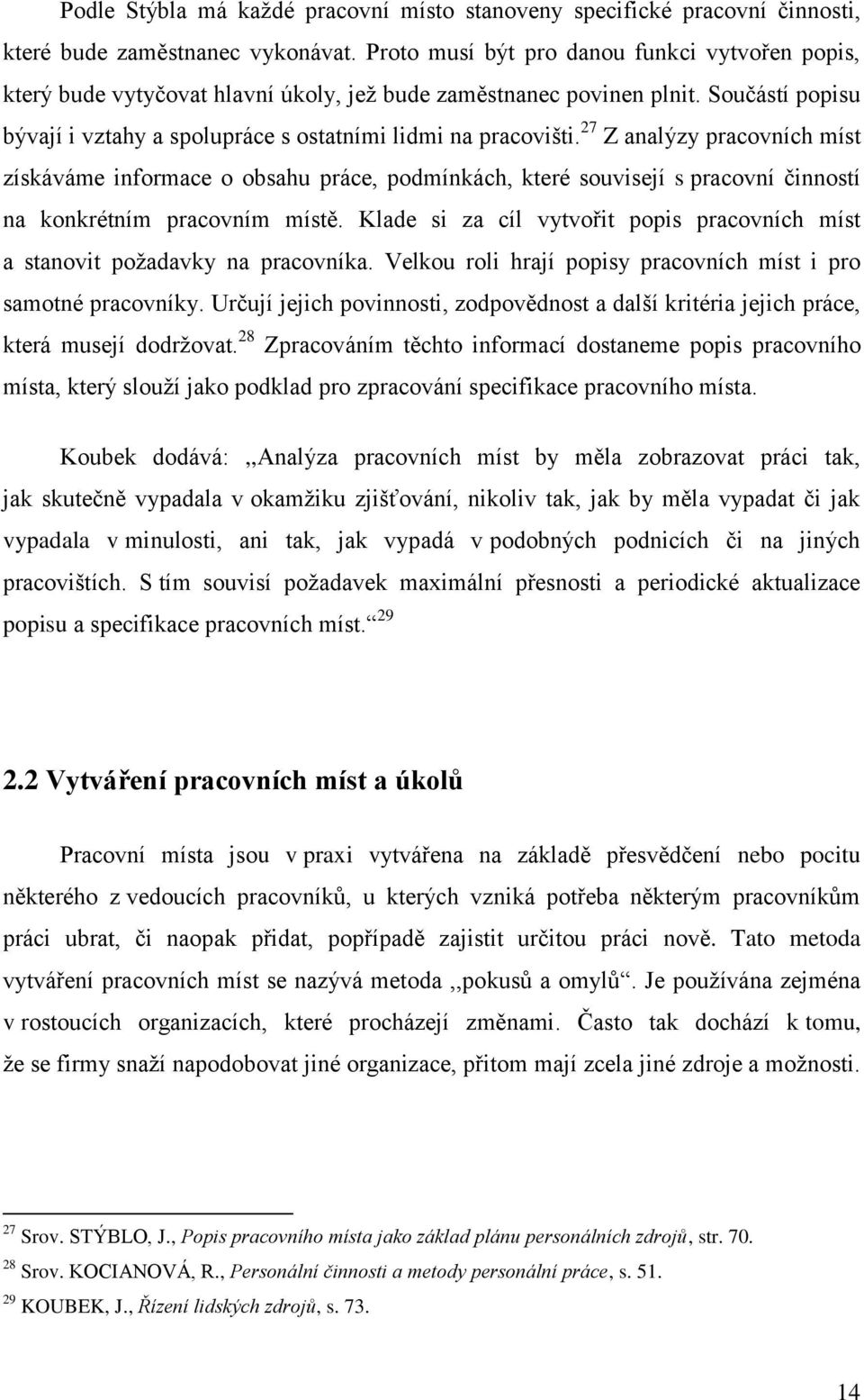 27 Z analýzy pracovních míst získáváme informace o obsahu práce, podmínkách, které souvisejí s pracovní činností na konkrétním pracovním místě.