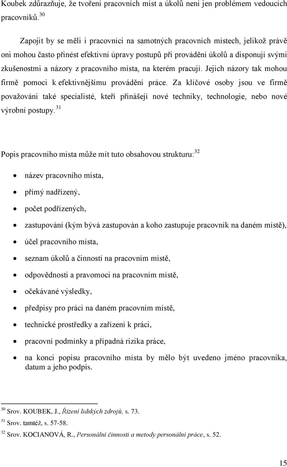 pracovního místa, na kterém pracují. Jejich názory tak mohou firmě pomoci k efektivnějšímu provádění práce.