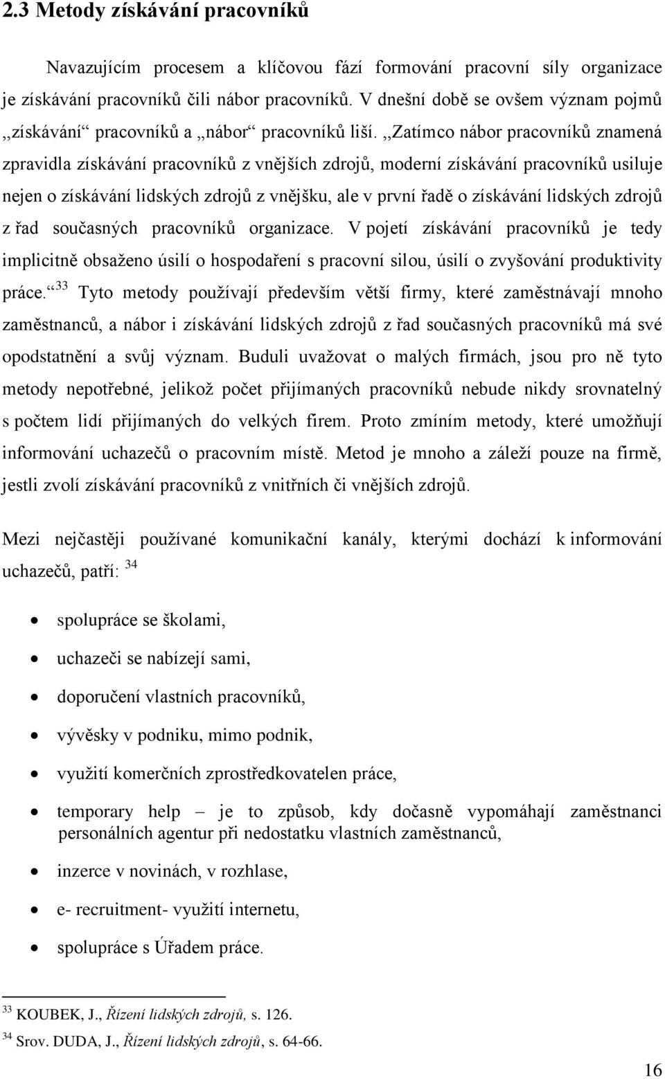 ,,zatímco nábor pracovníků znamená zpravidla získávání pracovníků z vnějších zdrojů, moderní získávání pracovníků usiluje nejen o získávání lidských zdrojů z vnějšku, ale v první řadě o získávání