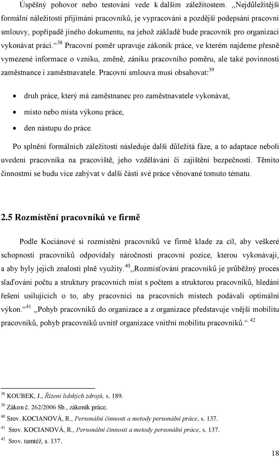 práci. 38 Pracovní poměr upravuje zákoník práce, ve kterém najdeme přesně vymezené informace o vzniku, změně, zániku pracovního poměru, ale také povinnosti zaměstnance i zaměstnavatele.