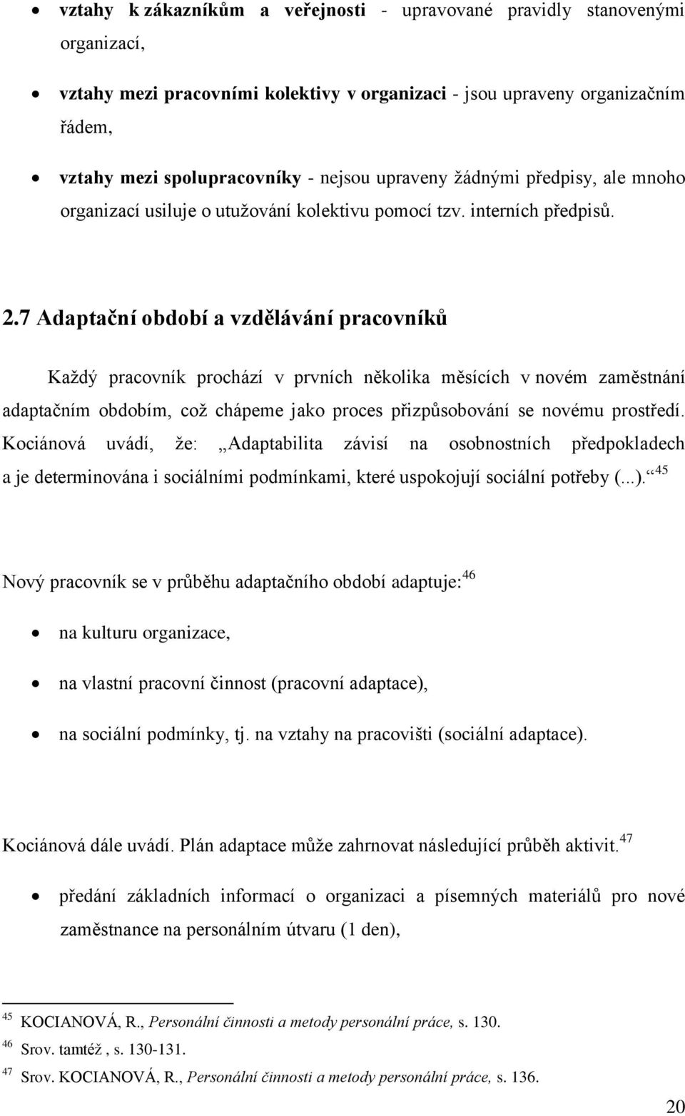 7 Adaptační období a vzdělávání pracovníků Každý pracovník prochází v prvních několika měsících v novém zaměstnání adaptačním obdobím, což chápeme jako proces přizpůsobování se novému prostředí.