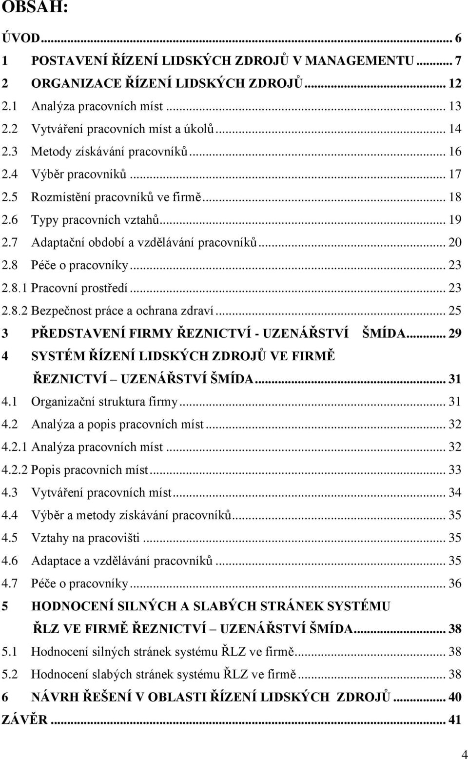 8 Péče o pracovníky... 23 2.8.1 Pracovní prostředí... 23 2.8.2 Bezpečnost práce a ochrana zdraví... 25 3 PŘEDSTAVENÍ FIRMY ŘEZNICTVÍ - UZENÁŘSTVÍ ŠMÍDA.