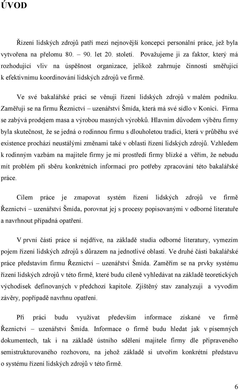 Ve své bakalářské práci se věnuji řízení lidských zdrojů v malém podniku. Zaměřuji se na firmu Řeznictví uzenářství Šmída, která má své sídlo v Konici.