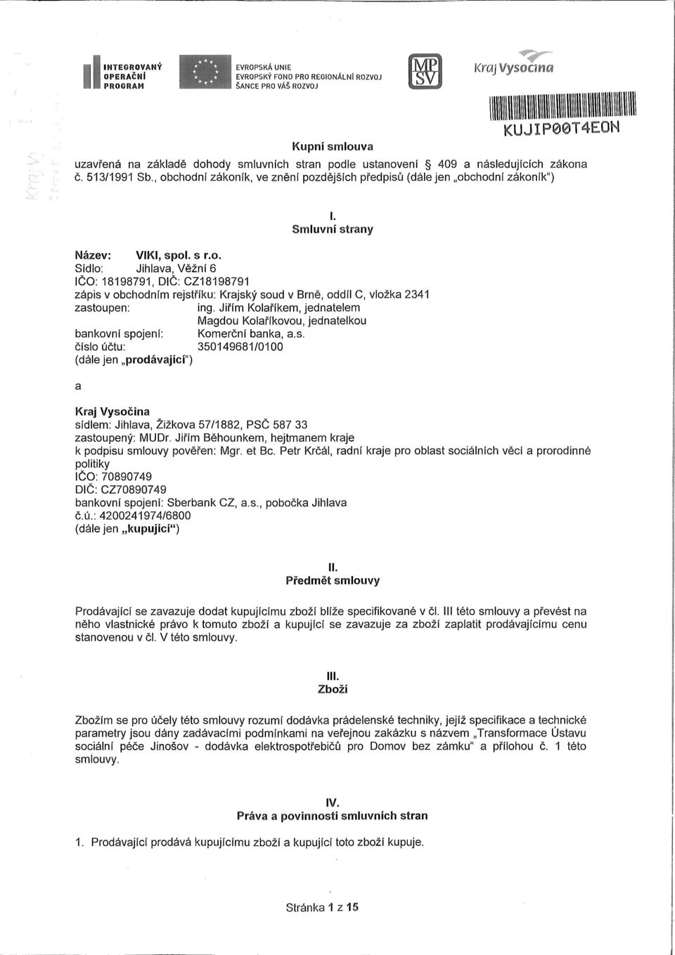 . Sídl: Jihlava, Věžní 6 IČO: 18198791, DIČ: CZ18198791 zápis v bchdním rejstříku: Krajský sud v Brně, ddíl C, vlžka 2341 zastupen: ing.