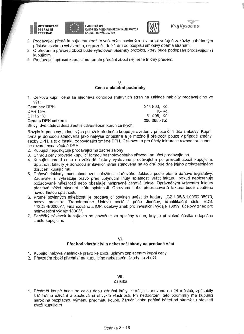 O předání a převzetí zbží bude vyhtven písemný prtkl, který bude pdepsán prdávajícím i kupujícím. 4. Prdávající upřesní kupujícímu termín předání zbží nejméně tři dny předem. V.