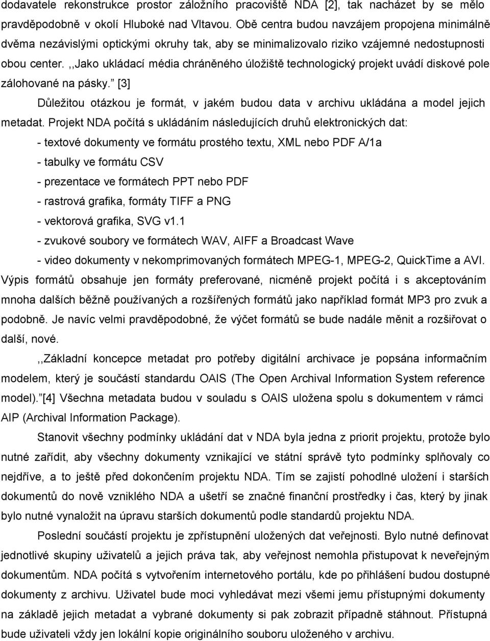 ,,jako ukládací média chráněného úložiště technologický projekt uvádí diskové pole zálohované na pásky. [3] Důležitou otázkou je formát, v jakém budou data v archivu ukládána a model jejich metadat.