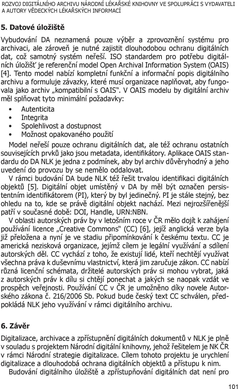 ISO standardem pro potřebu digitálních úložišť je referenční model Open Archival Information System (OAIS) [4].