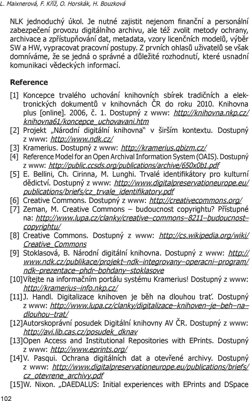 HW, vypracovat pracovní postupy. Z prvních ohlasů uživatelů se však domníváme, že se jedná o správné a důležité rozhodnutí, které usnadní komunikaci vědeckých informací.