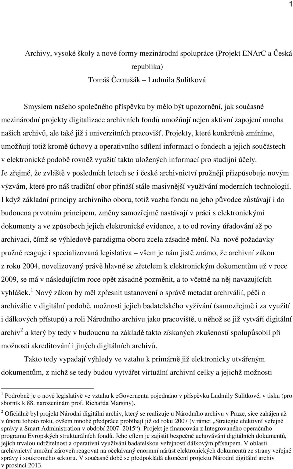 Projekty, které konkrétně zmíníme, umožňují totiž kromě úchovy a operativního sdílení informací o fondech a jejich součástech v elektronické podobě rovněž využití takto uložených informací pro