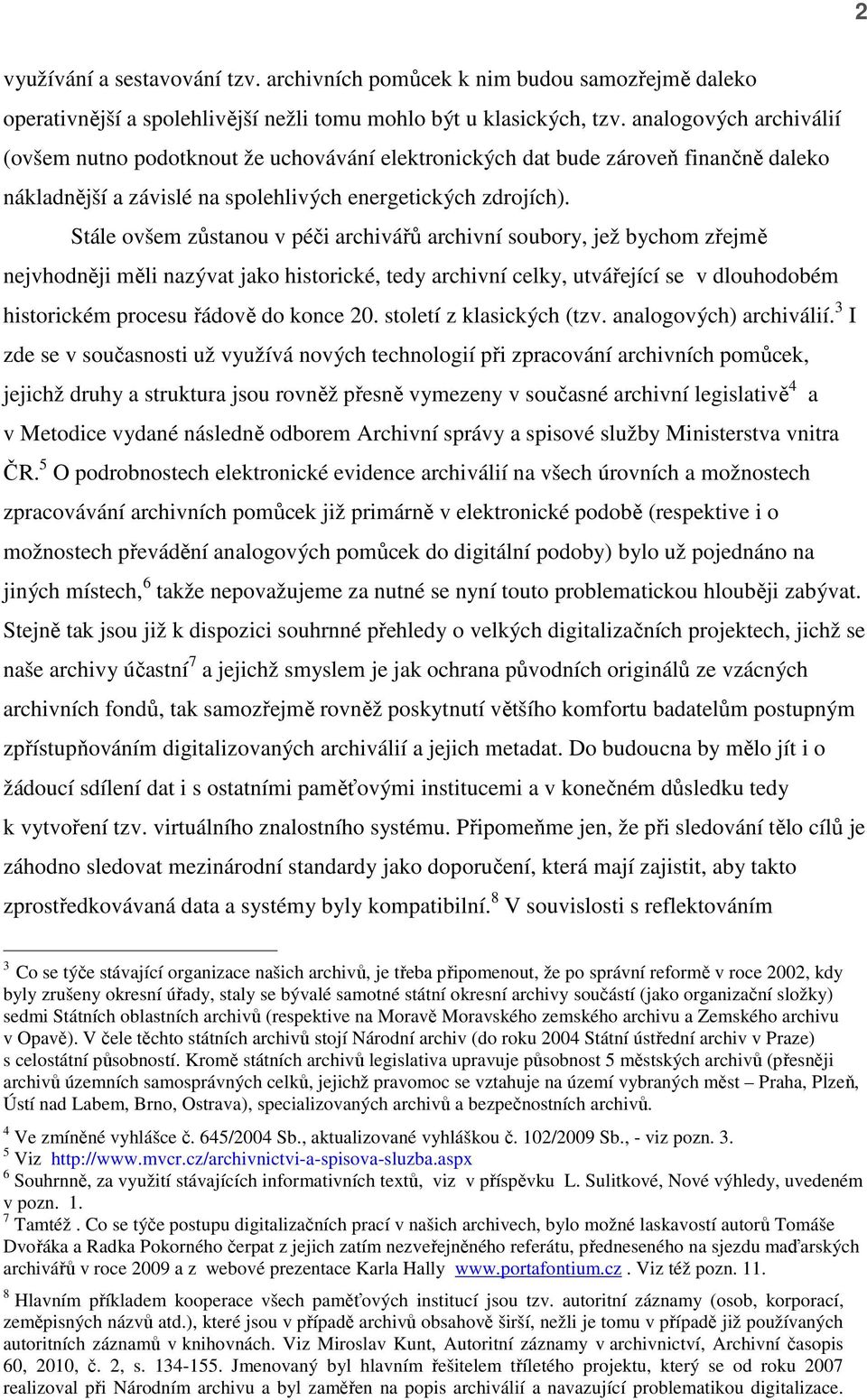 Stále ovšem zůstanou v péči archivářů archivní soubory, jež bychom zřejmě nejvhodněji měli nazývat jako historické, tedy archivní celky, utvářející se v dlouhodobém historickém procesu řádově do