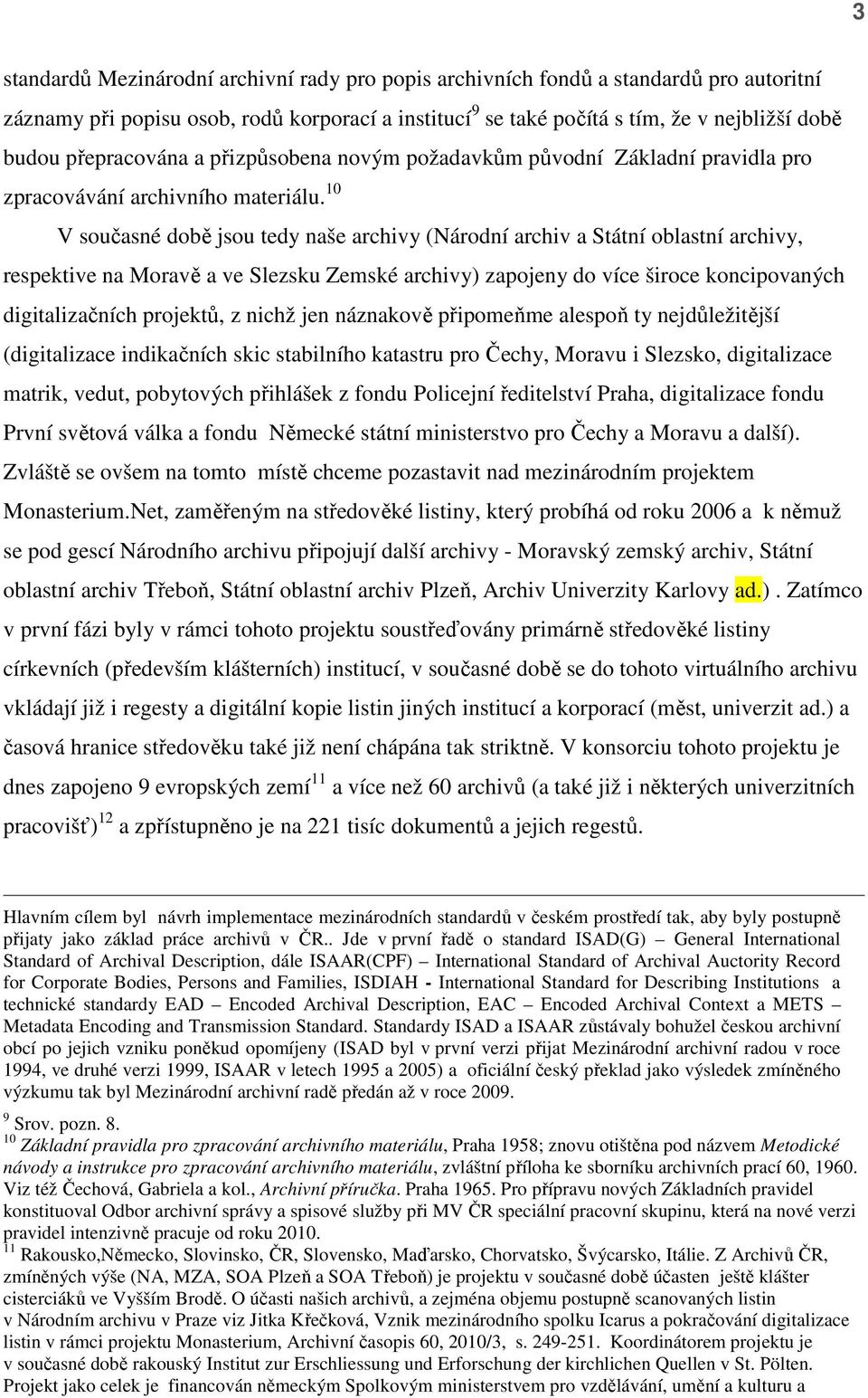 10 V současné době jsou tedy naše archivy (Národní archiv a Státní oblastní archivy, respektive na Moravě a ve Slezsku Zemské archivy) zapojeny do více široce koncipovaných digitalizačních projektů,
