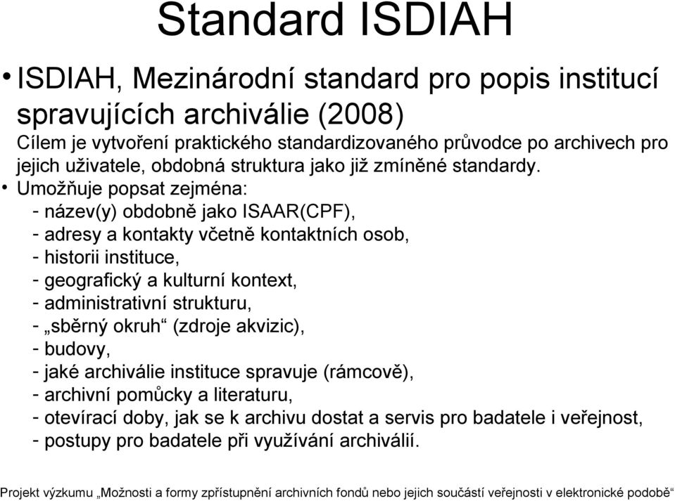 Umožňuje popsat zejména: - název(y) obdobně jako ISAAR(CPF), - adresy a kontakty včetně kontaktních osob, - historii instituce, - geografický a kulturní kontext, -