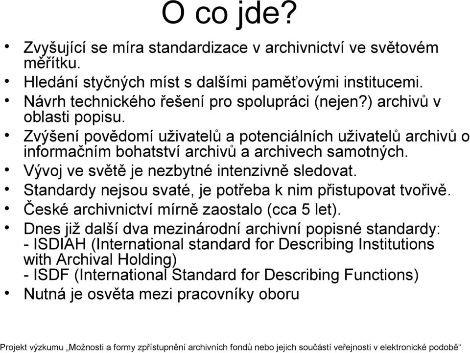 Zvýšení povědomí uživatelů a potenciálních uživatelů archivů o informačním bohatství archivů a archivech samotných. Vývoj ve světě je nezbytné intenzivně sledovat.