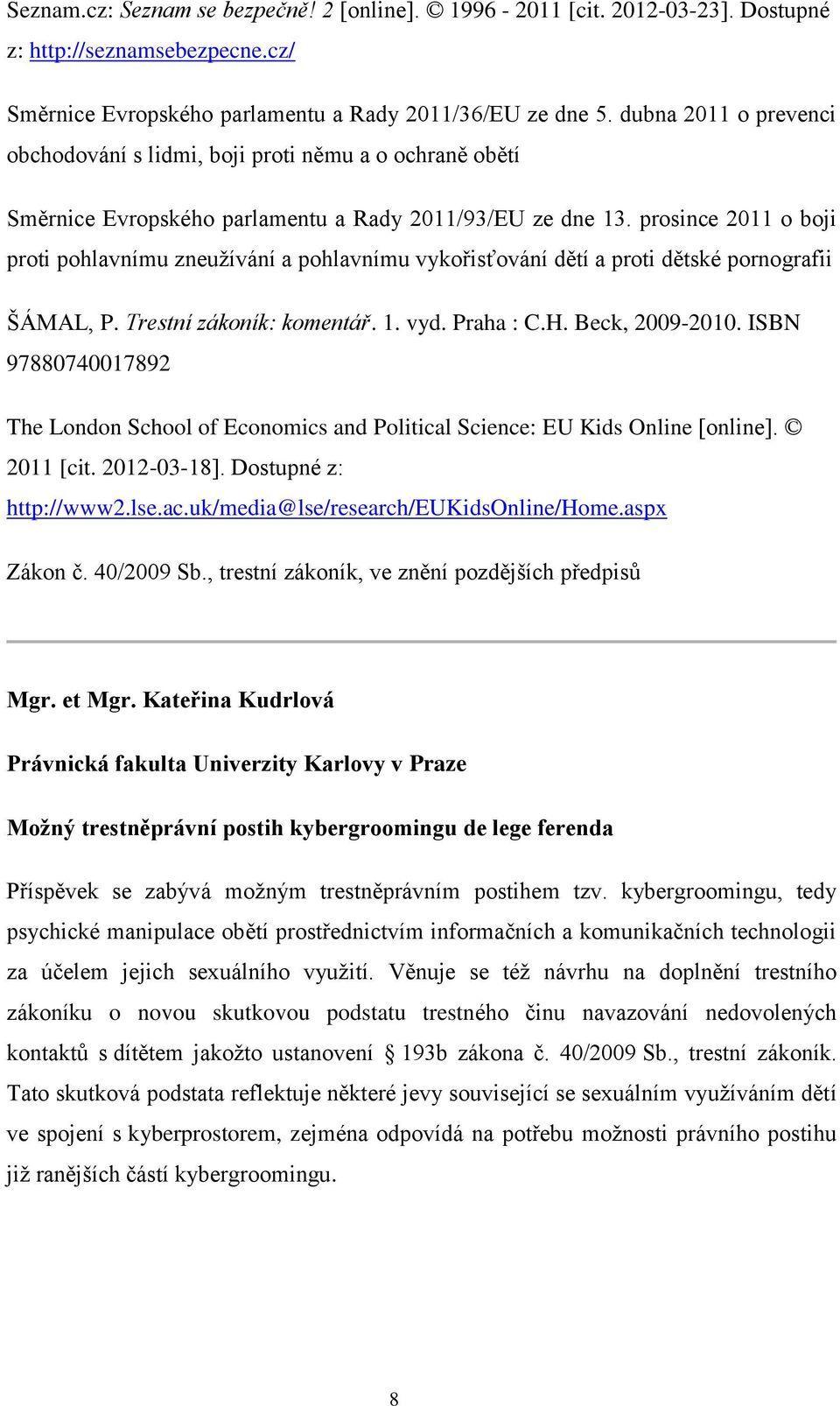 prosince 2011 o boji proti pohlavnímu zneužívání a pohlavnímu vykořisťování dětí a proti dětské pornografii MAL, P. restní zákoník komentář. 1. vyd. Praha : C.H. Beck, 2009-2010.