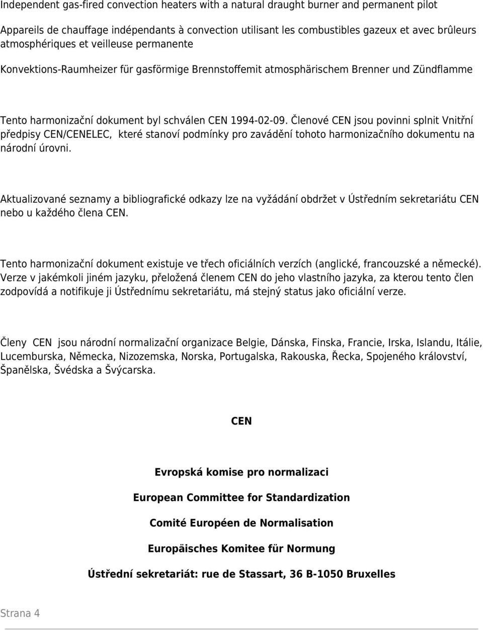 Členové CEN jsou povinni splnit Vnitřní předpisy CEN/CENELEC, které stanoví podmínky pro zavádění tohoto harmonizačního dokumentu na národní úrovni.